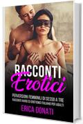 RACCONTI EROTICI: Perversioni Femminili di Sesso a Tre, Racconti Hard ed Erotismo Italiano per Adulti (Letteratura Erotica Vol. 2)