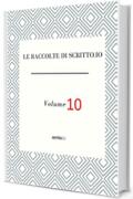 LE RACCOLTE DI SCRITTO.IO VOLUME 10