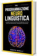 PNL: Programmazione Neuro Linguistica - Le migliori tecniche pratiche di Psicologia per entrare nella mente delle persone, influenzarle e convincerle (Comunicazione Efficace)