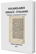 Vocabolario Siriaco - Italiano : Peshitta e cristianesimo siriaco (Lingue della Bibbia e del Corano Vol. 7)