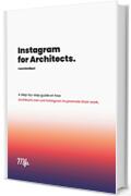 Instagram for Architects: A step-by-step guide for Architects and Designers interested in using Instagram to promote their work