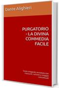 PURGATORIO - LA DIVINA COMMEDIA FACILE: Testo integrale annotato con riassunti, schemi e mappe concettuali