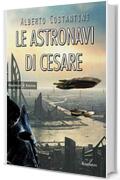 Le astronavi di Cesare: Un romanzo di fantascienza che ha per protagonista Giulio Cesare (ANUNNAKI - Narrativa Vol. 64)