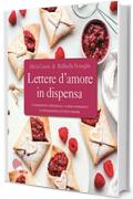 Lettere d'amore in dispensa. 10 ingredienti afrodisiaci, 10 menu romantici, 10 appassionate lettere d'amore