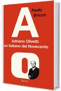 Adriano Olivetti, un italiano del Novecento: Una biografia