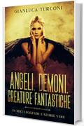 Angeli, demoni, creature fantastiche: in miti, leggende e storie vere