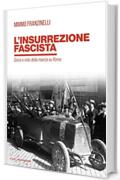 L'insurrezione fascista: Storia e mito della Marcia su Roma