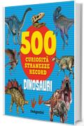 Dinosauri: 500 curiosità, stranezze e record