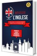 IMPARARE L'INGLESE: Il Corso Completo per Imparare l’Inglese in modo Efficace Partendo da Zero. Grammatica, Esercizi, Lessico, Esempi di Situazioni Reali e Vocabolario.