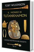 Il mondo di Tutankhamon: L'antico Egitto in 100 oggetti