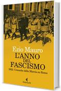L'anno del fascismo: 1922. Cronache della Marcia su Roma