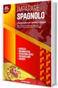 Imparare lo Spagnolo: La Guida Pratica per imparare lo Spagnolo con Esercizi, Grammatica e Esempi di Situazioni Reali. Scopri il Metodo più Efficace per iniziare a Parlare come un Madrelingua.