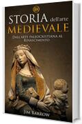 Storia dell'arte medievale: Dall'arte paleocristiana al Rinascimento (Easy History Italiano)