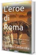 L'eroe di Roma: 4 Romanzi in uno. Gli elefanti di Roma/ L'aquila e la sfinge/ Roma senza confini/ Roma distrugge Cartagine.