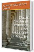Dalla Sicilia al Piemonte con Giuseppe Garibaldi: Romanzo di un garibaldino vero (Collana Narrativa Vol. 4)