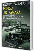 Intrigo ad Asmara: La quinta indagine del maggiore Aldo Morosini nell'Africa orientale italiana (Le indagini del maggiore Aldo Morosini nell’Africa Vol. 5)