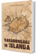 Vagabondare in Islanda (Collana Viaggi&Reportage)
