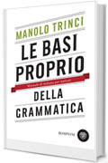Le basi proprio della grammatica: Manuale di italiano per italiani
