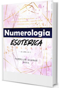 Numerologia Esoterica Evolutiva: Scopri la Magia dei Numeri - la Numerologia per principianti, i segreti dei numeri, numerologia caldea e cinese [5 libri in 1]