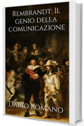 Rembrandt: Il genio della comunicazione (L'arte del Barocco e Rococò Vol. 6)