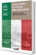 Aldo Moro e l’Italia repubblicana: Itinerari di storia, didattica e pedagogia