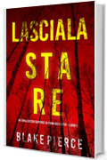 Lasciala stare (Un thriller con suspense su Fiona Red e l’FBI – Libro 2)