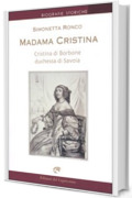 Madama Cristina. Cristina di Borbone duchessa di Savoia