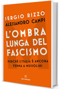 L'ombra lunga del fascismo: Perché l'Italia è ancora ferma a Mussolini