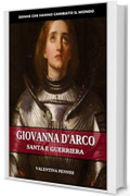 GIOVANNA D'ARCO: Santa e guerriera (Donne che hanno cambiato il mondo Vol. 1)