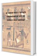 Gli Antichi Egizi e l'Occulto: Esplorazione dei Riti, dei Simboli e delle Credenze