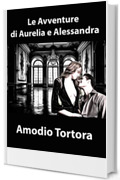 Le Avventure di Aurelia e Alessandra (Racconti e Romanzi Erotici)