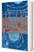 Brescia città aperta: Reportage da una capitale di cultura
