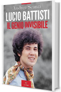 Lucio Battisti. Il genio invisibile
