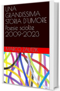 UNA GRANDISSIMA STORIA D'UMORE - Poesie sciolte 2009-2023 - Marco Zautzik
