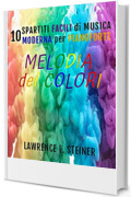 Melodia dei Colori: 10 Spartiti Facili di Musica Moderna per Pianoforte (Echi Interiori: Brani di Musica Moderna per Pianoforte)