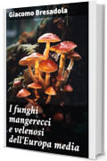 I funghi mangerecci e velenosi dell'Europa media: Con speciale riguardo a quelli che crescono nel Trentino - II edizione riveduta ed aumentata