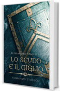 Lo Scudo e il Giglio: I romanzi storici del medioevo italiano (Saga del Grifone - I romanzi storici del medioevo italiano)