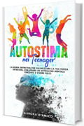 Autostima nei Teenager: La guida definitiva per valorizzare la tua forza interiore, sviluppare un approccio mentale vincente e vivere felici. Supera le ... sviluppo personale e felicità. Vol. 1)