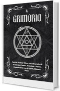 IL GRIMORIO: Antiche Pratiche Wicca, Raccolta Pratica di Incantesimi: Amore, Protezione, Denaro, Comunicazione con gli Spiriti, Chiusura Altare