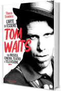 L’arte di essere Tom Waits: Tra musica, cinema, teatro e televisione