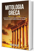 Mitologia Greca: Esplorando miti greci e leggende, tra le meraviglie dell'antica Grecia e i misteri del Monte Olimpo.