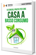 10 Consigli pratici per una casa a basso consumo: Tutti i segreti per avere una casa efficiente a livello energetico e risparmiare sulle bollette