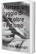 Matteo, un raggio di luce oltre l'autismo: Questa è la storia di Matteo. Una storia di forza e sofferenza, ma anche di speranza. Senz'altro una grande storia d'amore