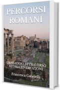 PERCORSI ROMANI: UN VIAGGIO ATTRAVERSO STORIA ED EMOZIONI (GIOVANNI TOMMASINI EDIZIONI. LIBRI E EBOOK Vol. 1)