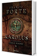 Karolus. Il romanzo di Carlo Magno