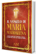 Il Vangelo di Maria Maddalena: Il Testo Apocrifo della Tredicesima Apostola. Il Vangelo della donna che camminò con Cristo