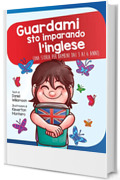 Guardami sto imparando l'inglese: Una storia per bambini dai 3 ai 6 anni