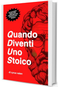 Stoicismo: Quando Diventi Uno Stoico (Italian Edition): 20 Racconti Brevi per Costruire uno Stile di Vita Stoico e Abbracciare lo Stoicismo nella Vita Moderna