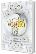 Voglio Lei: Gli opposti si ri-attraggono (Dilogia degli opposti Vol. 1)