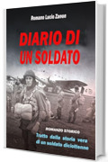 diario di un soldato: Romanzo storico tratto dalla storia vera di un diciottenne nella seconda guerra mondiale